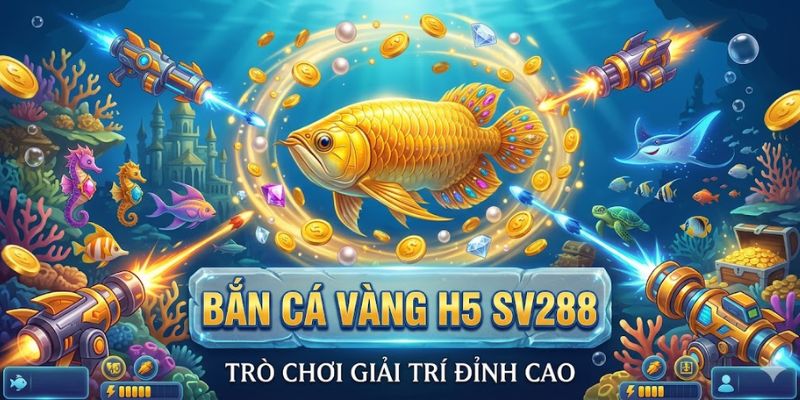 Bắn Cá Vàng H5 SV288: Trò Chơi Giải Trí Đỉnh Cao 5 Bắn Cá Vàng H5 SV288: Trò Chơi Giải Trí Đỉnh Cao