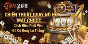 Chiến Thuật Quay Nổ Hũ Mạt Chược: Cách Điều Phối Vốn Để Cứ Quay Là Thắng